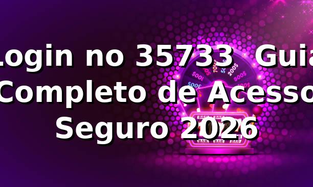 Login no 35733 ⭐ Guia Completo de Acesso Seguro 2026